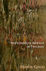 The Complete Absence of Twilight by Howie Good
