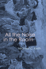 All the Noise in the Room by Michael C. Keith