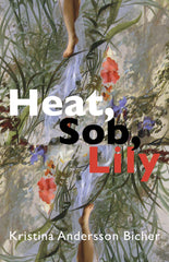 Heat, Sob, Lily by Kristina Andersson Bicher