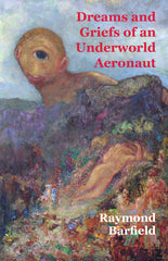 Dreams and Griefs of an Underworld Aeronaut by Raymond Barfield