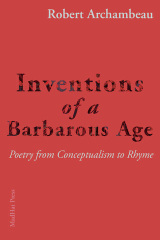 Inventions of a Barbarous Age by Robert Archambeau