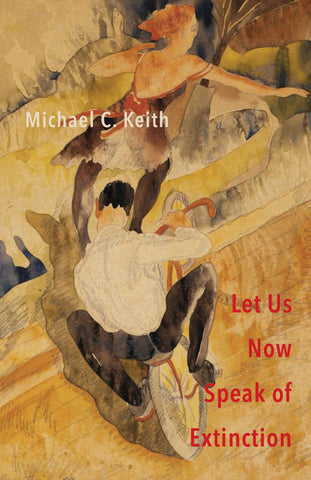 Let Us Now Speak of Extinction by Michael C. Keith