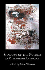 Shadows of the Future: An Otherstream Anthology ed. Marc Vincenz