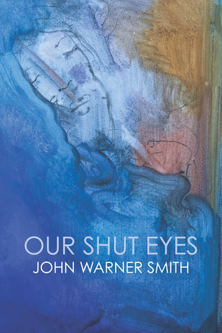 Our Shut Eyes by John Warner Smith
